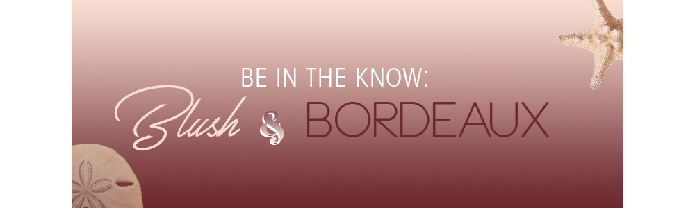 BLUSH & BORDEAUX